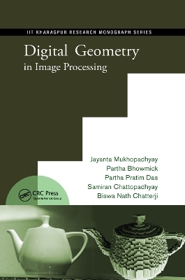 Digital Geometry in Image Processing - Jayanta Mukhopadhyay, Partha Pratim Das, Samiran Chattopadhyay, Partha Bhowmick, Biswa Nath Chatterji