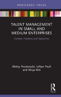 Talent Management in Small and Medium Enterprises - Aleksy Pocztowski, Urban Pauli, Alicja Miś