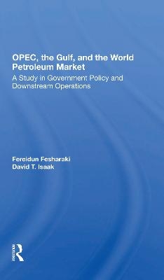 OPEC, The Gulf, And The World Petroleum Market - Fereidun Fesharaki, David Isaak