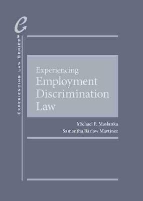 Experiencing Employment Discrimination Law - Michael P. Maslanka, Samantha Barlow Martinez