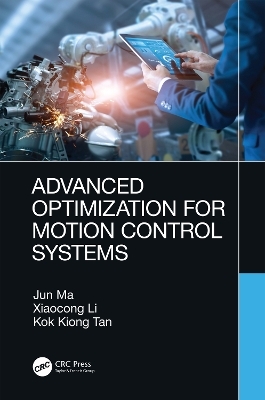 Advanced Optimization for Motion Control Systems - Jun Ma, Xiaocong Li, Kok Kiong Tan