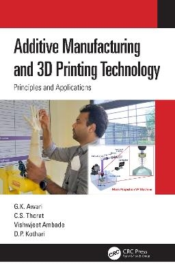 Additive Manufacturing and 3D Printing Technology - G. K. Awari, C. S. Thorat, Vishwjeet Ambade, D. P. Kothari