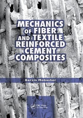 Mechanics of Fiber and Textile Reinforced Cement Composites - Barzin Mobasher