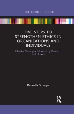 Five Steps to Strengthen Ethics in Organizations and Individuals - Kenneth S. Pope