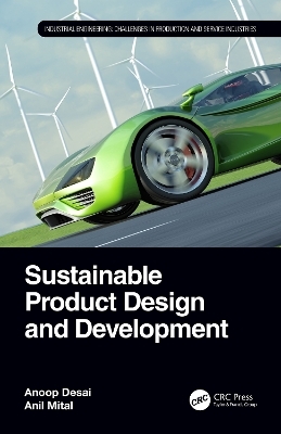 Sustainable Product Design and Development - Anoop Desai, Anil Mital