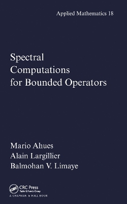 Spectral Computations for Bounded Operators - Mario Ahues, Alain Largillier, Balmohan Limaye