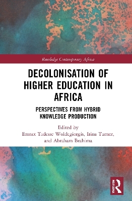 Decolonisation of Higher Education in Africa - EMNET TADESSE WOLDEGIORGIS, Irina Turner, Abraham Brahima