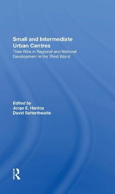 Small And Intermediate Urban Centres - Jorge Hardoy, David Satterthwaite, Denise Stewart