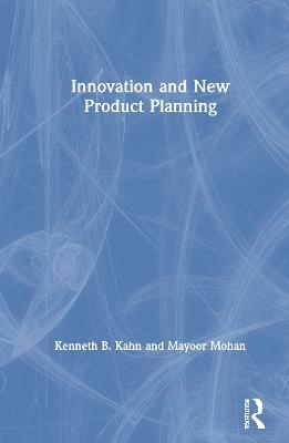 Innovation and New Product Planning - Kenneth B. Kahn, Mayoor Mohan