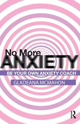 No More Anxiety! - Gladeana McMahon