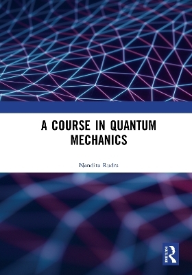 A Course in Quantum Mechanics - Nandita Rudra