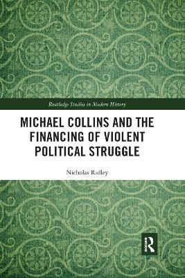 Michael Collins and the Financing of Violent Political Struggle - Nicholas Ridley
