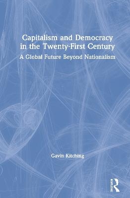 Capitalism and Democracy in the Twenty-First Century - Gavin Kitching