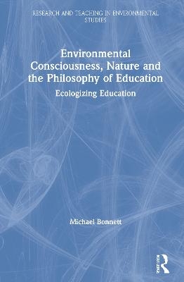 Environmental Consciousness, Nature and the Philosophy of Education - Michael Bonnett