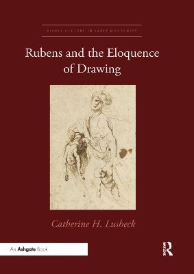 Rubens and the Eloquence of Drawing - Catherine H. Lusheck