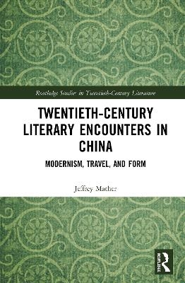 Twentieth-Century Literary Encounters in China - Jeffrey Mather