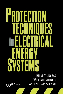 Protection Techniques in Electrical Energy Systems - Helmut Ungrad, Willibald Winkler, Andrzej Wiszniewski