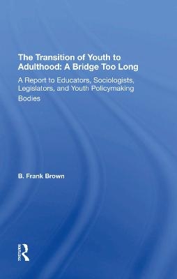 The Transition Of Youth To Adulthood: A Bridge Too Long - On Youth National Commission, B. Frank Brown, B Frank Brown