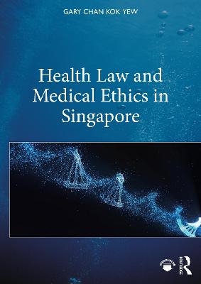 Health Law and Medical Ethics in Singapore - Gary Chan Kok Yew