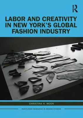 Labor and Creativity in New York’s Global Fashion Industry - Christina H. Moon