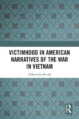 Victimhood in American Narratives of the War in Vietnam - Aleksandra Musiał