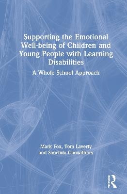 Supporting the Emotional Well-being of Children and Young People with Learning Disabilities - Mark Fox, Tom Laverty, Sanchita Chowdhury