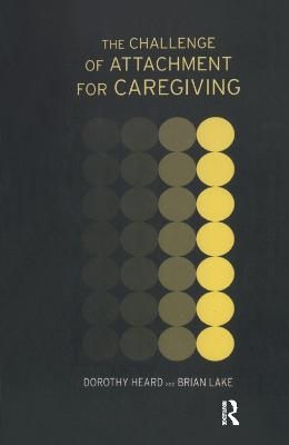The Challenge of Attachment for Caregiving - Dorothy Heard, Brian Lake