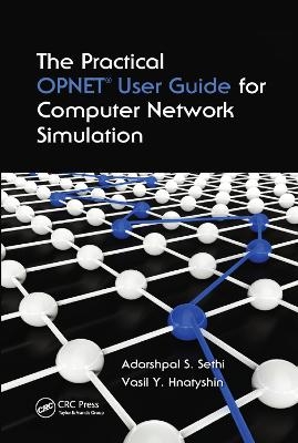 The Practical OPNET User Guide for Computer Network Simulation - Adarshpal S. Sethi, Vasil Y. Hnatyshin