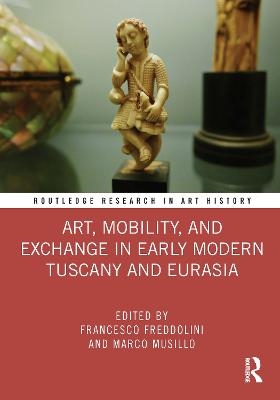 Art, Mobility, and Exchange in Early Modern Tuscany and Eurasia - 