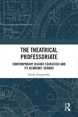 The Theatrical Professoriate - Emily Roxworthy