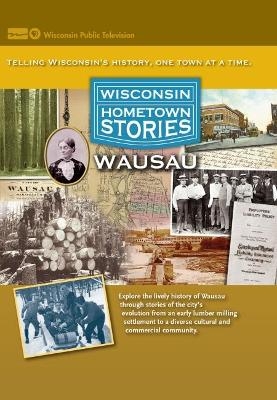 Wisconsin Hometown Stories: Wausau -  Wisconsin Public Television