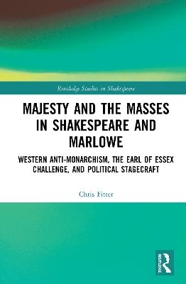 Majesty and the Masses in Shakespeare and Marlowe - Chris Fitter