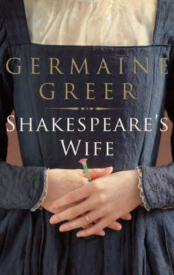 Shakespeare's Wife -  Greer Germaine Greer