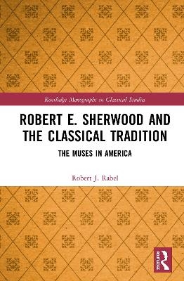 Robert E. Sherwood and the Classical Tradition - Robert J. Rabel