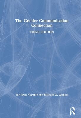 The Gender Communication Connection - Teri Kwal Gamble, Michael W. Gamble