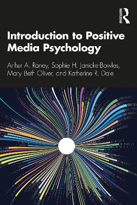 Introduction to Positive Media Psychology - Arthur A. Raney, Sophie H. Janicke-Bowles, Mary Beth Oliver, Katherine R. Dale