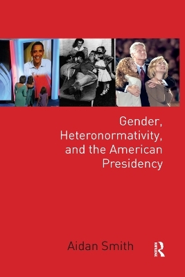 Gender, Heteronormativity, and the American Presidency - Aidan Smith