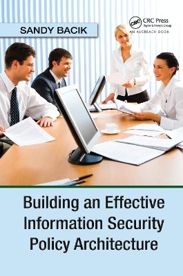 Building an Effective Information Security Policy Architecture - Sandy Bacik