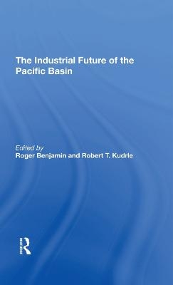The Industrial Future Of The Pacific Basin - Roger Benjamin, Robert T Kudrle