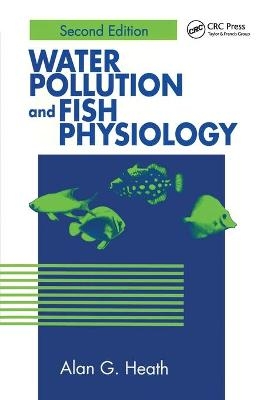 Water Pollution and Fish Physiology - Alan G. Heath