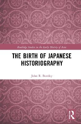 The Birth of Japanese Historiography - John R. Bentley