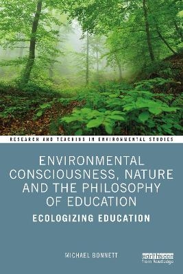 Environmental Consciousness, Nature and the Philosophy of Education - Michael Bonnett