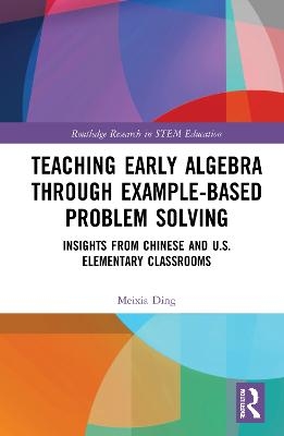 Teaching Early Algebra through Example-Based Problem Solving - Meixia Ding