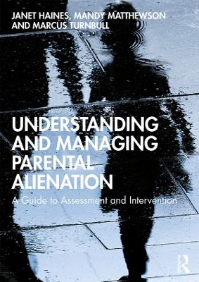 Understanding and Managing Parental Alienation - Janet Haines, Mandy Matthewson, Marcus Turnbull