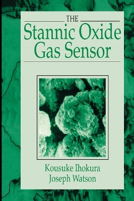 The Stannic Oxide Gas SensorPrinciples and Applications - Kousuke Ihokura, Joseph Watson