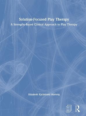 Solution-Focused Play Therapy - Elizabeth Kjellstrand Hartwig