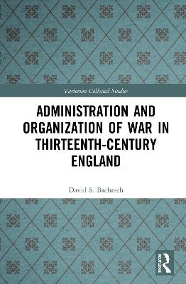 Administration and Organization of War in Thirteenth-Century England - David S. Bachrach