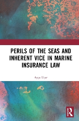 Perils of the Seas and Inherent Vice in Marine Insurance Law - Ayça Uçar