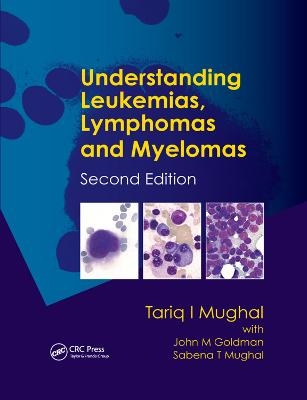Understanding Leukemias, Lymphomas and Myelomas - Tariq I. Mughal, Tariq Mughal, John Goldman, John M. Goldman, Sabena T. Mughal