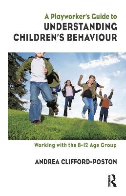 A Playworker's Guide to Understanding Children's Behaviour - Andrea Clifford-Poston